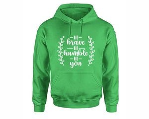 Be Brave Be Humble Be You inspirational quote hoodie. Irish Green Hoodie, hoodies for men, unisex hoodies