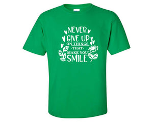 Never Give Up On Things That Make You Smile custom t shirts, graphic tees. Irish Green t shirts for men. Irish Green t shirt for mens, tee shirts.