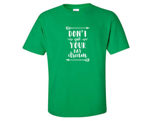 Dont Quit Your Day Dream custom t shirts, graphic tees. Irish Green t shirts for men. Irish Green t shirt for mens, tee shirts.