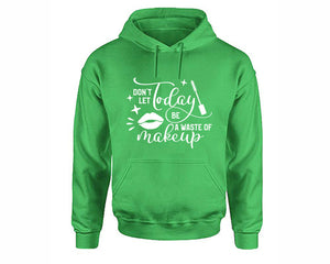 Dont Let Today Be a Waste Of Makeup inspirational quote hoodie. Irish Green Hoodie, hoodies for men, unisex hoodies