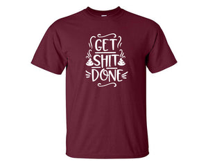 Get Shit Done custom t shirts, graphic tees. Maroon t shirts for men. Maroon t shirt for mens, tee shirts.