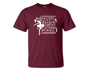 Dont Call It a Dream Call It a Plan custom t shirts, graphic tees. Maroon t shirts for men. Maroon t shirt for mens, tee shirts.
