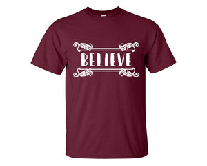 Believe custom t shirts, graphic tees. Maroon t shirts for men. Maroon t shirt for mens, tee shirts.