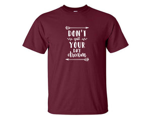 Dont Quit Your Day Dream custom t shirts, graphic tees. Maroon t shirts for men. Maroon t shirt for mens, tee shirts.