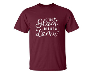 Too Glam To Give a Damn custom t shirts, graphic tees. Maroon t shirts for men. Maroon t shirt for mens, tee shirts.