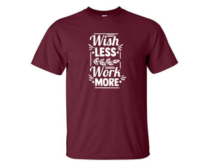 Wish Less Work More custom t shirts, graphic tees. Maroon t shirts for men. Maroon t shirt for mens, tee shirts.