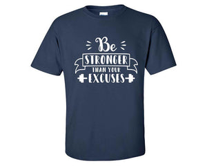 Be Stronger Than Your Excuses custom t shirts, graphic tees. Navy Blue t shirts for men. Navy Blue t shirt for mens, tee shirts.