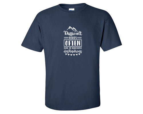 Difficult Roads Often Lead To Beautiful Destinations custom t shirts, graphic tees. Navy Blue t shirts for men. Navy Blue t shirt for mens, tee shirts.