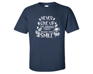 Never Give Up On Things That Make You Smile custom t shirts, graphic tees. Navy Blue t shirts for men. Navy Blue t shirt for mens, tee shirts.