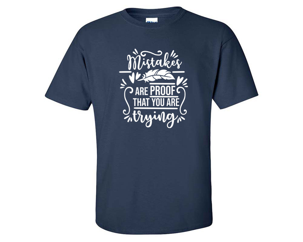Mistakes Are Proof That You Are Trying custom t shirts, graphic tees. Navy Blue t shirts for men. Navy Blue t shirt for mens, tee shirts.