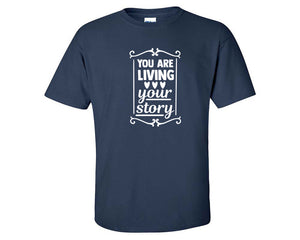 You Are Living Your Story custom t shirts, graphic tees. Navy Blue t shirts for men. Navy Blue t shirt for mens, tee shirts.