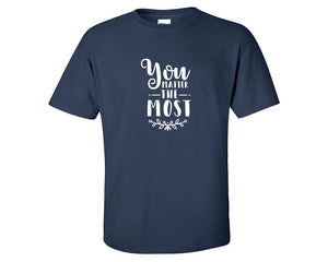 You Matter The Most custom t shirts, graphic tees. Navy Blue t shirts for men. Navy Blue t shirt for mens, tee shirts.