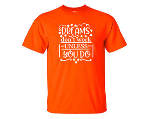 Dreams Dont Work Unless You Do custom t shirts, graphic tees. Orange t shirts for men. Orange t shirt for mens, tee shirts.