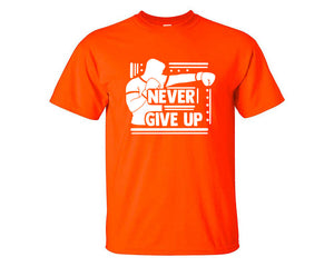 Never Give Up custom t shirts, graphic tees. Orange t shirts for men. Orange t shirt for mens, tee shirts.