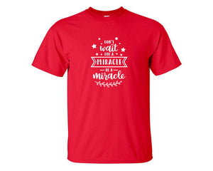 Dont Wait For a Miracle Be a Miracle custom t shirts, graphic tees. Red t shirts for men. Red t shirt for mens, tee shirts.