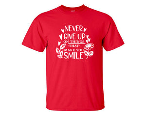 Never Give Up On Things That Make You Smile custom t shirts, graphic tees. Red t shirts for men. Red t shirt for mens, tee shirts.