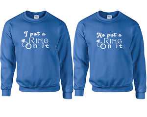 I Put a Ring On It and He Put a Ring On It couple sweatshirts. Royal Blue sweaters for men, sweaters for women. Sweat shirt. Matching sweatshirts for couples