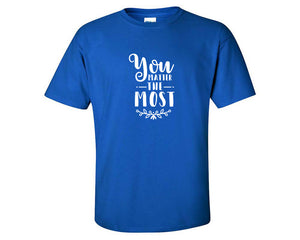 You Matter The Most custom t shirts, graphic tees. Royal Blue t shirts for men. Royal Blue t shirt for mens, tee shirts.
