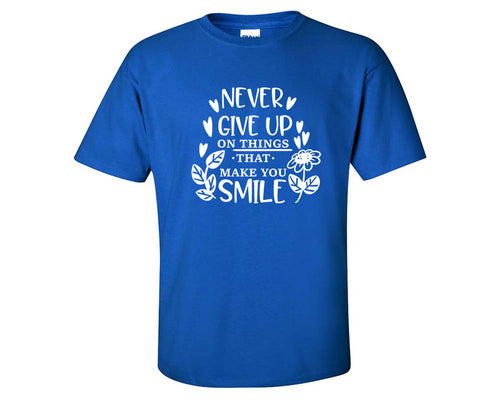 Never Give Up On Things That Make You Smile custom t shirts, graphic tees. Royal Blue t shirts for men. Royal Blue t shirt for mens, tee shirts.