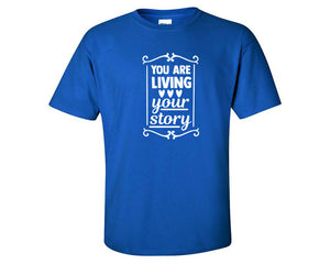 You Are Living Your Story custom t shirts, graphic tees. Royal Blue t shirts for men. Royal Blue t shirt for mens, tee shirts.