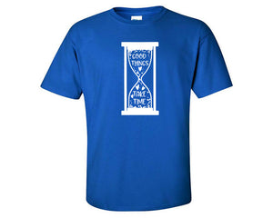 Good Things Take Time custom t shirts, graphic tees. Royal Blue t shirts for men. Royal Blue t shirt for mens, tee shirts.