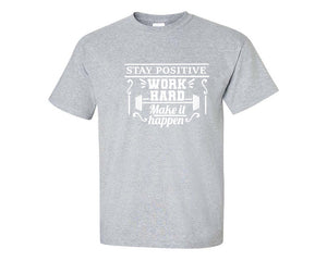 Stay Positive Work Hard Make It Happen custom t shirts, graphic tees. Sports Grey t shirts for men. Sports Grey t shirt for mens, tee shirts.