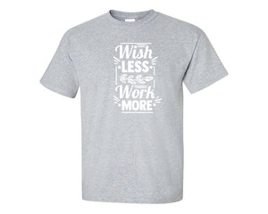 Wish Less Work More custom t shirts, graphic tees. Sports Grey t shirts for men. Sports Grey t shirt for mens, tee shirts.