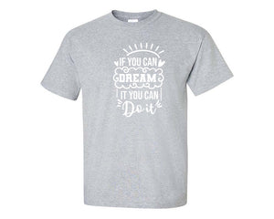 If You Can Dream It You Can Do It custom t shirts, graphic tees. Sports Grey t shirts for men. Sports Grey t shirt for mens, tee shirts.