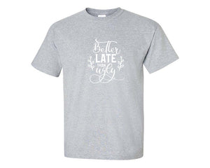 Better Late Than Ugly custom t shirts, graphic tees. Sports Grey t shirts for men. Sports Grey t shirt for mens, tee shirts.