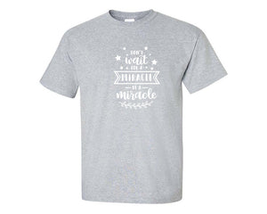 Dont Wait For a Miracle Be a Miracle custom t shirts, graphic tees. Sports Grey t shirts for men. Sports Grey t shirt for mens, tee shirts.