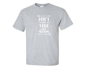 Dont Quit Your Day Dream custom t shirts, graphic tees. Sports Grey t shirts for men. Sports Grey t shirt for mens, tee shirts.