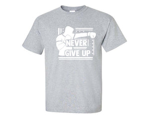 Never Give Up custom t shirts, graphic tees. Sports Grey t shirts for men. Sports Grey t shirt for mens, tee shirts.