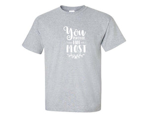 You Matter The Most custom t shirts, graphic tees. Sports Grey t shirts for men. Sports Grey t shirt for mens, tee shirts.